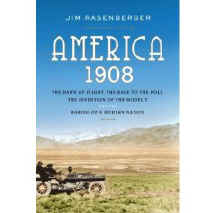 America, 1908: The Dawn of Flight, the Race to the Pole, the Invention of the Model T and the Making of a Modern Nation
